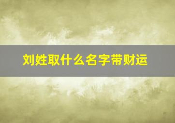 刘姓取什么名字带财运