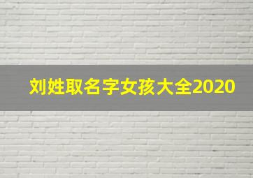 刘姓取名字女孩大全2020