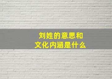 刘姓的意思和文化内涵是什么