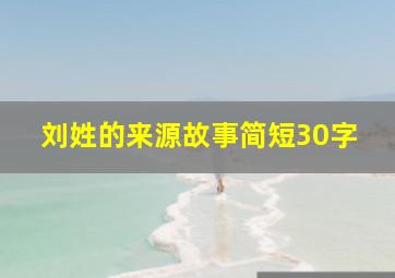 刘姓的来源故事简短30字