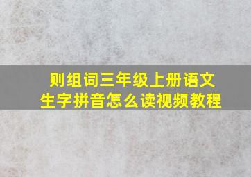 则组词三年级上册语文生字拼音怎么读视频教程