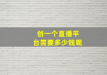 创一个直播平台需要多少钱呢