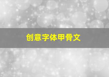 创意字体甲骨文