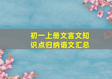 初一上册文言文知识点归纳语文汇总