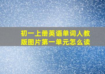 初一上册英语单词人教版图片第一单元怎么读