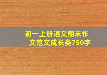 初一上册语文期末作文范文成长类750字