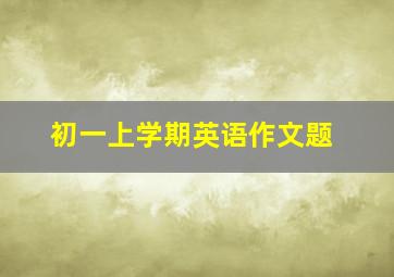 初一上学期英语作文题