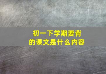 初一下学期要背的课文是什么内容