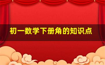 初一数学下册角的知识点