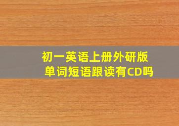 初一英语上册外研版单词短语跟读有CD吗