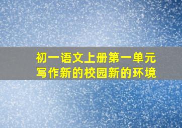 初一语文上册第一单元写作新的校园新的环境