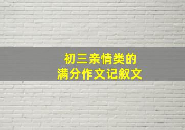 初三亲情类的满分作文记叙文