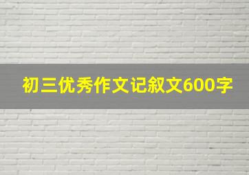 初三优秀作文记叙文600字