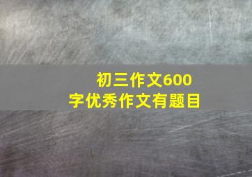 初三作文600字优秀作文有题目