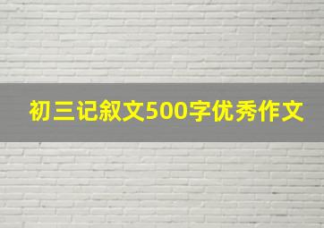 初三记叙文500字优秀作文