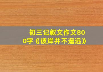 初三记叙文作文800字《彼岸并不遥远》