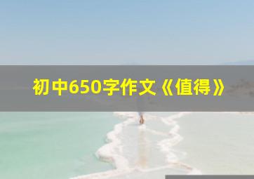 初中650字作文《值得》