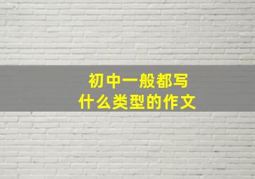 初中一般都写什么类型的作文