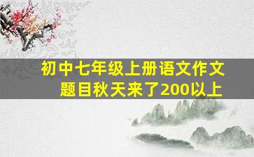 初中七年级上册语文作文题目秋天来了200以上