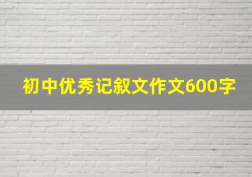 初中优秀记叙文作文600字