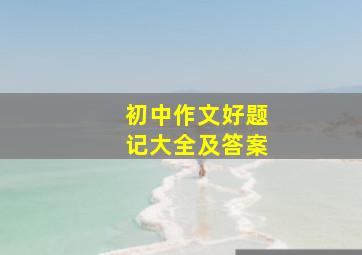 初中作文好题记大全及答案