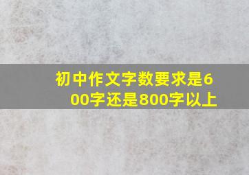 初中作文字数要求是600字还是800字以上