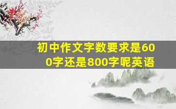 初中作文字数要求是600字还是800字呢英语