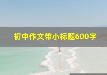 初中作文带小标题600字