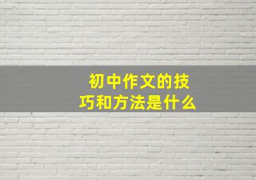 初中作文的技巧和方法是什么