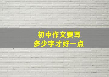 初中作文要写多少字才好一点