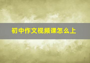 初中作文视频课怎么上