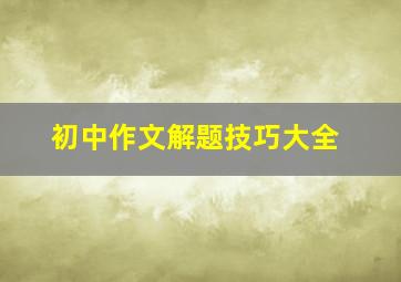 初中作文解题技巧大全