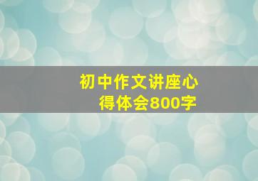 初中作文讲座心得体会800字