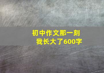 初中作文那一刻我长大了600字