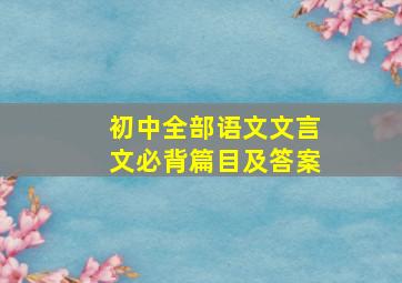 初中全部语文文言文必背篇目及答案