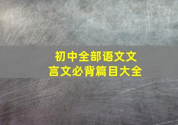 初中全部语文文言文必背篇目大全