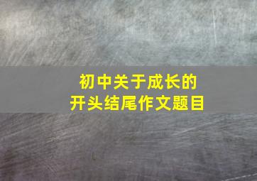 初中关于成长的开头结尾作文题目