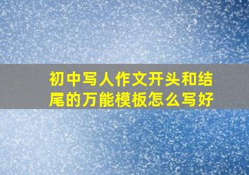 初中写人作文开头和结尾的万能模板怎么写好