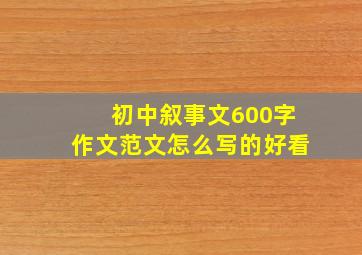 初中叙事文600字作文范文怎么写的好看