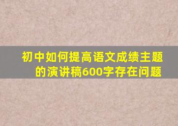 初中如何提高语文成绩主题的演讲稿600字存在问题