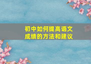 初中如何提高语文成绩的方法和建议