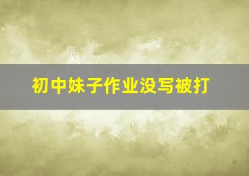 初中妹子作业没写被打