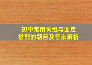 初中常用词组与固定搭配的题目及答案解析