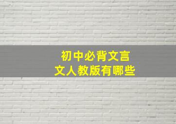 初中必背文言文人教版有哪些