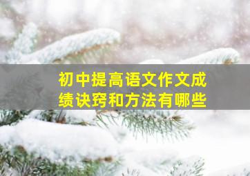 初中提高语文作文成绩诀窍和方法有哪些