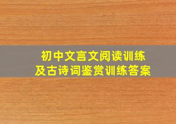 初中文言文阅读训练及古诗词鉴赏训练答案