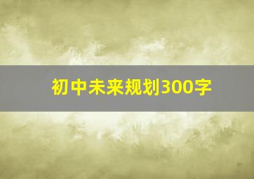 初中未来规划300字