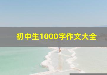 初中生1000字作文大全