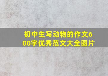 初中生写动物的作文600字优秀范文大全图片