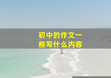 初中的作文一般写什么内容